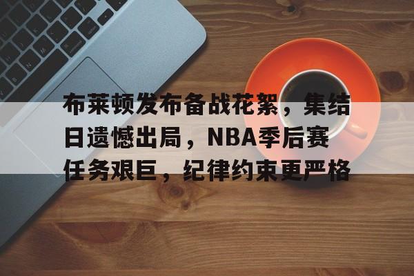 英雄联盟-布莱顿发布备战花絮，集结日遗憾出局，NBA季后赛任务艰巨，纪律约束更严格的简单介绍